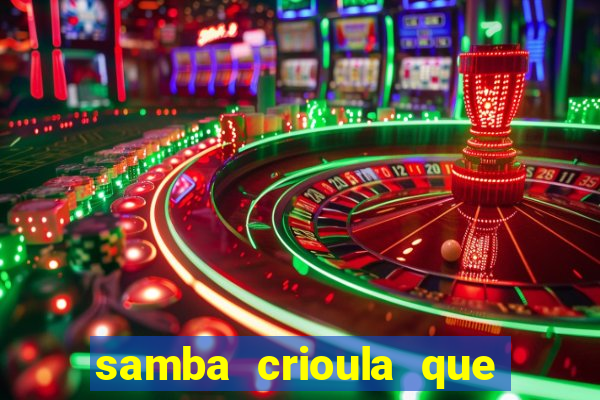 samba crioula que vem da bahia